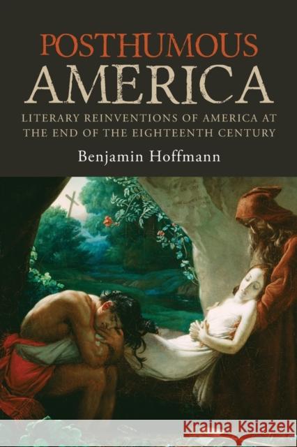 Posthumous America: Literary Reinventions of America at the End of the Eighteenth Century Benjamin Hoffmann Alan J. Singerman 9780271080086 Penn State University Press - książka