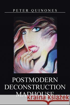 Postmodern Deconstruction Madhouse Peter Quinones 9781491791837 iUniverse - książka