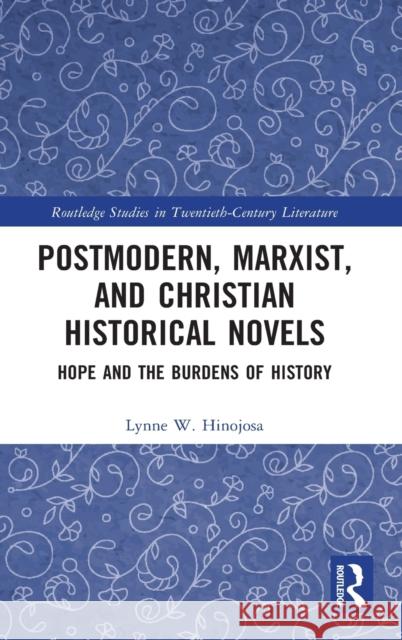 Postmodern, Marxist, and Christian Historical Novels: Hope and the Burdens of History Lynne W. Hinojosa 9781032155364 Routledge - książka