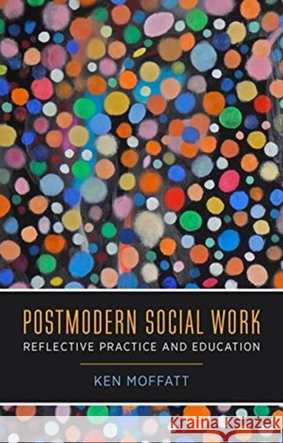 Postmodern Social Work: Reflective Practice and Education Ken Moffatt 9780231128018 Columbia University Press - książka