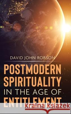 Postmodern Spirituality in the Age of Entitlement David John Robson 9780228855705 Tellwell Talent - książka