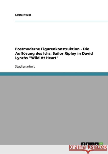 Postmoderne Figurenkonstruktion - Die Auflösung des Ichs: Sailor Ripley in David Lynchs Wild At Heart Heuer, Laura 9783638889643 Grin Verlag - książka