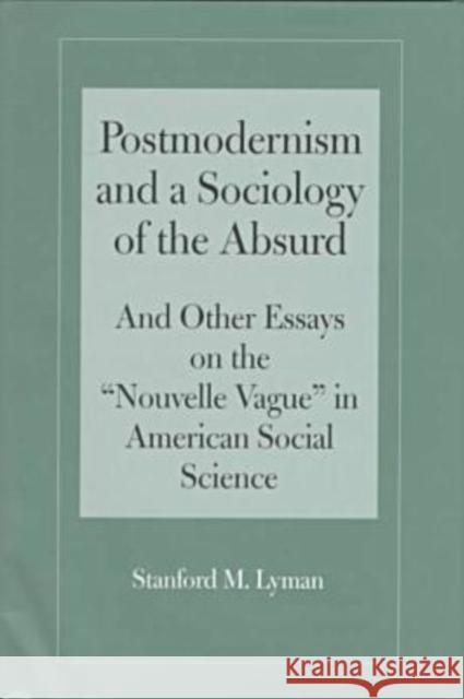 Postmodernism and a Sociology of the Absurd: Absurd and Other Essays on the 