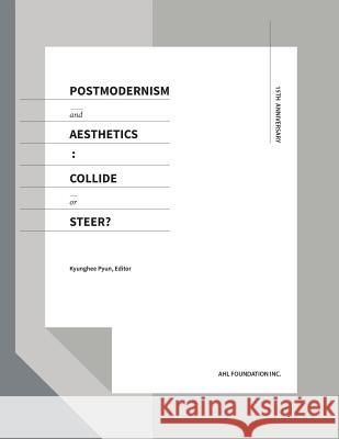 Postmodernism and Aesthetics: Collide or Steer? Kyunghee Pyun 9780989037839 Ahl Foundation - książka