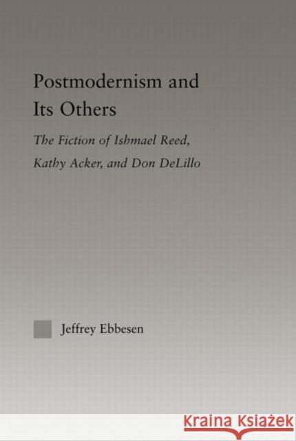 Postmodernism and Its Others: The Fiction of Ishmael Reed, Kathy Acker, and Don Delillo Ebbeson, Jeffrey 9780415802925 Routledge - książka