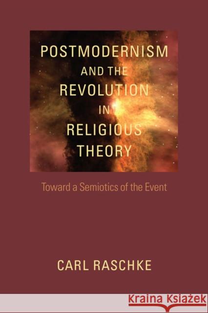 Postmodernism and the Revolution in Religious Theory: Toward a Semiotics of the Event Raschke, Carl 9780813933078 University of Virginia Press - książka