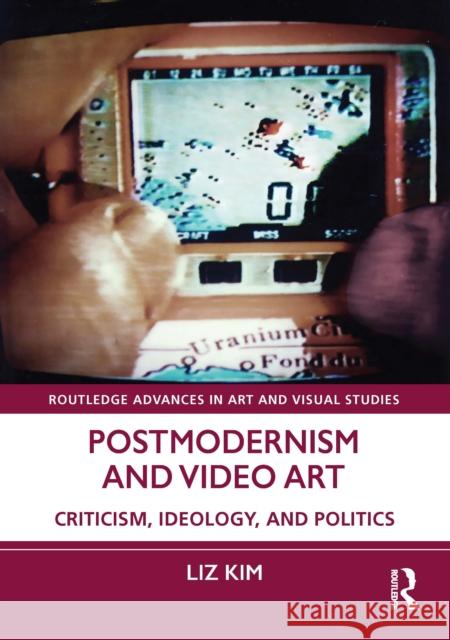 Postmodernism and Video Art: Criticism, Ideology, and Politics Liz Kim 9781032743851 Routledge - książka