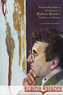 Postmodernism of Resistance in Roberto Bolaño's Fiction and Poetry Pastén B., J. Agustín 9780826361868 University of New Mexico Press - książka