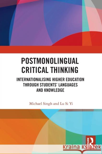 Postmonolingual Critical Thinking: Internationalising Higher Education Through Students' Languages and Knowledge Michael Singh Si Yi Lu 9781032236735 Routledge - książka