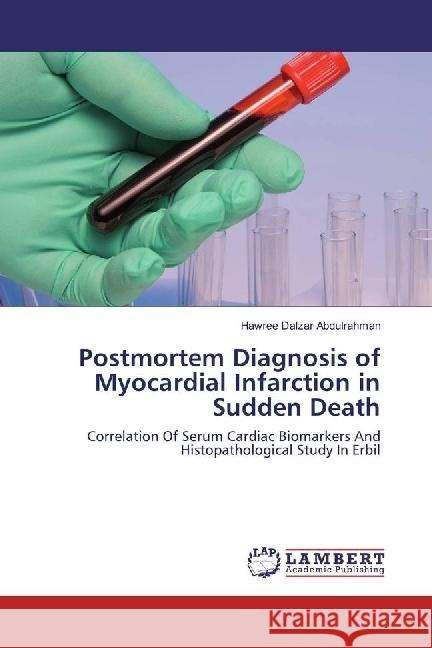 Postmortem Diagnosis of Myocardial Infarction in Sudden Death : Correlation Of Serum Cardiac Biomarkers And Histopathological Study In Erbil Abdulrahman, Hawree Dalzar 9783659978173 LAP Lambert Academic Publishing - książka