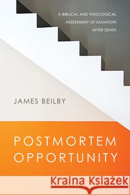 Postmortem Opportunity – A Biblical and Theological Assessment of Salvation After Death James Beilby 9780830853762 IVP Academic - książka