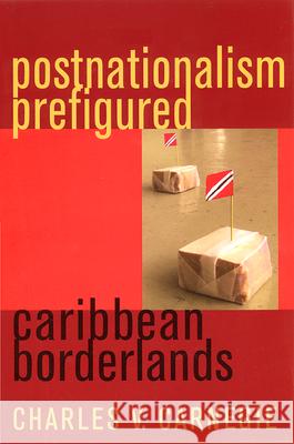 Postnationalism Prefigured: Caribbean Borderlands Charles V. Carnegie 9780813530550 Rutgers University Press - książka