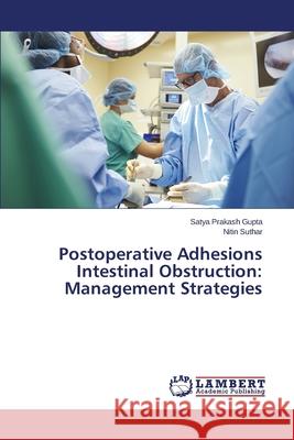 Postoperative Adhesions Intestinal Obstruction: Management Strategies Gupta Satya Prakash                      Suthar Nitin 9783659560781 LAP Lambert Academic Publishing - książka