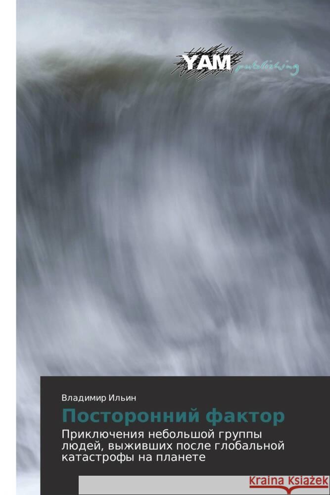 Postoronniy faktor : Priklyucheniya nebol'shoy gruppy lyudey, vyzhivshikh posle global'noy katastrofy na planete Il'in, Vladimir 9783659991066 YAM Young Authors Masterpieces Publishing - książka