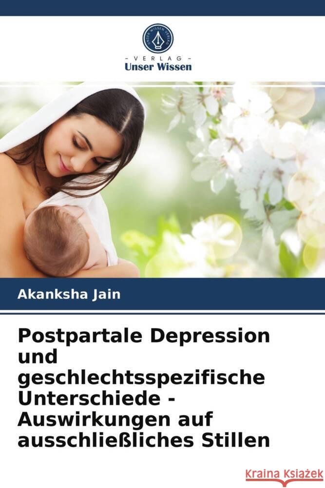 Postpartale Depression und geschlechtsspezifische Unterschiede - Auswirkungen auf ausschließliches Stillen Jain, Akanksha 9786204025629 Verlag Unser Wissen - książka