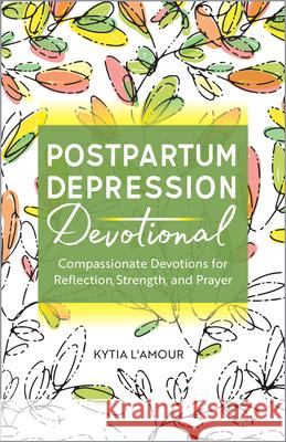 Postpartum Depression Devotional: Compassionate Devotions for Reflection, Strength, and Prayer Kytia L'Amour 9781638784081 Rockridge Press - książka