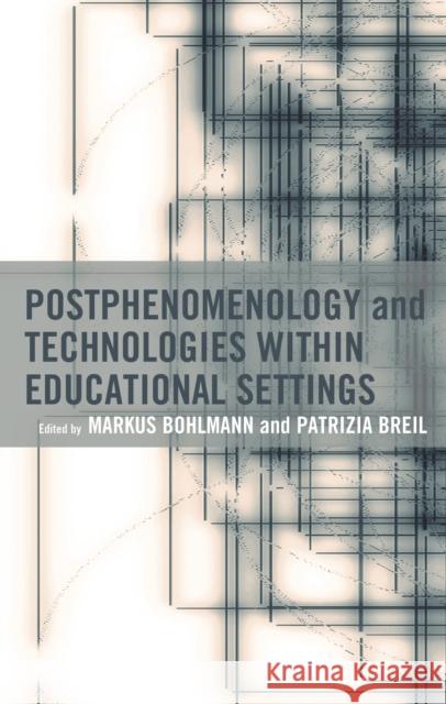 Postphenomenology and Technologies Within Educational Settings Markus Bohlmann Patrizia Breil Jesper Aagaard 9781666939149 Lexington Books - książka
