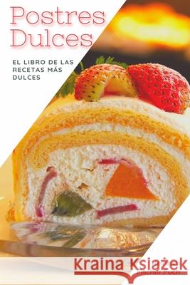 Postres Dulces: El Libro de las Recetas Más Dulces Heinrich Fischer Fuch 9798733184104 Independently Published - książka
