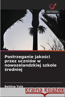 Postrzeganie jakosci przez uczniów w nowozelandzkiej szkole sredniej Yule, Bettina 9786209378515 Wydawnictwo Nasza Wiedza - książka