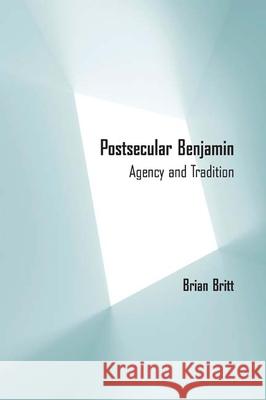 Postsecular Benjamin: Agency and Tradition Brian Britt 9780810133204 Northwestern University Press - książka