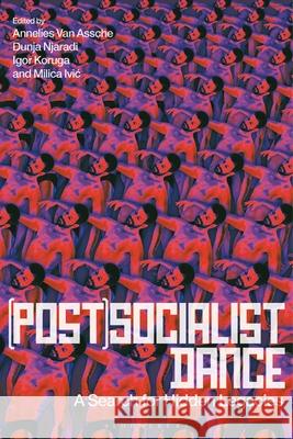 (Post)Socialist Dance: A Search for Hidden Legacies Annelies Van Assche Dunja Njaradi Igor Koruga 9781350408197 Bloomsbury Academic - książka