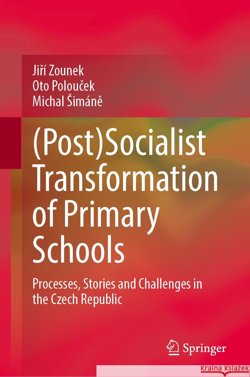 (Post)Socialist Transformation of Primary Schools: Processes, Stories and Challenges in the Czech Republic Jiř? Zounek Oto Polouček Michal Sim?ně 9783031587672 Springer - książka