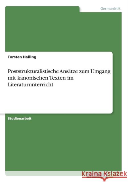 Poststrukturalistische Ansätze zum Umgang mit kanonischen Texten im Literaturunterricht Halling, Torsten 9783638665247 Grin Verlag - książka