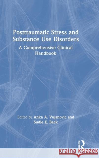 Posttraumatic Stress and Substance Use Disorders: A Comprehensive Clinical Handbook Anka A. Vujanovic Sudie E. Back 9781138208971 Routledge - książka