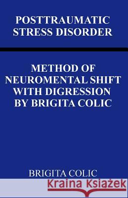 Posttraumatic Stress Disorder: Method Of Neuromental Shift With Digression By Brigita Colic Colic, Brigita 9781727359084 Createspace Independent Publishing Platform - książka