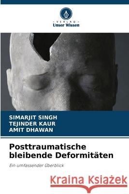 Posttraumatische bleibende Deformit?ten Simarjit Singh Tejinder Kaur Amit Dhawan 9786207729685 Verlag Unser Wissen - książka