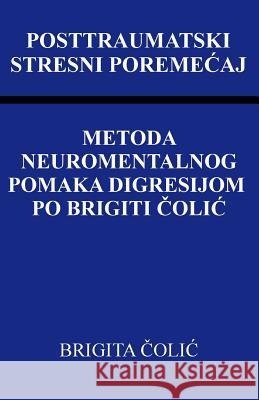 Posttraumatski Stresni Poremecaj: Metoda Neuromentalnog Pomaka Digresijom Po Brigiti Colic Brigita Colic 9781986476409 Createspace Independent Publishing Platform - książka