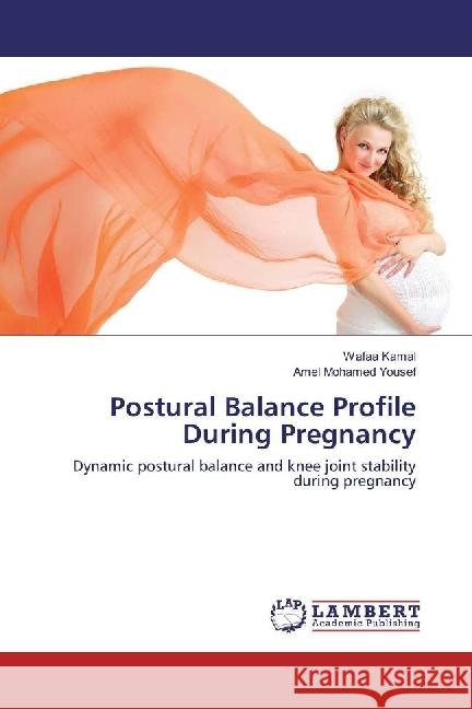 Postural Balance Profile During Pregnancy : Dynamic postural balance and knee joint stability during pregnancy Kamal, Wafaa; Yousef, Amel Mohamed 9783330017566 LAP Lambert Academic Publishing - książka