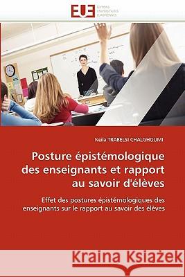 Posture Épistémologique Des Enseignants Et Rapport Au Savoir d'Élèves Trabelsi Chalghoumi-N 9786131558856 Editions Universitaires Europeennes - książka