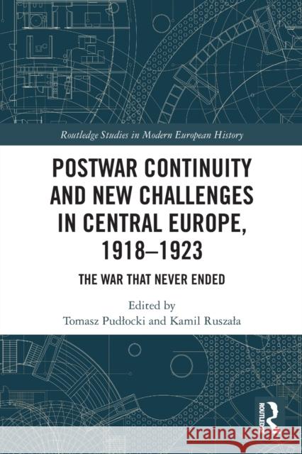 Postwar Continuity and New Challenges in Central Europe, 1918–1923: The War That Never Ended Tomasz Pudlocki Kamil Ruszala 9781032027494 Routledge - książka