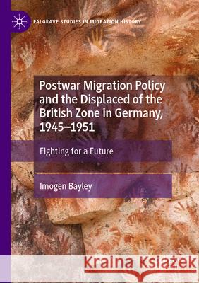 Postwar Migration Policy and the Displaced of the British Zone in Germany, 1945-1951 Bayley, Imogen 9783031739880 Palgrave Macmillan - książka