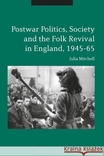 Postwar Politics, Society and the Folk Revival in England, 1945-65 Mitchell, Julia 9781350071216 Bloomsbury Academic - książka