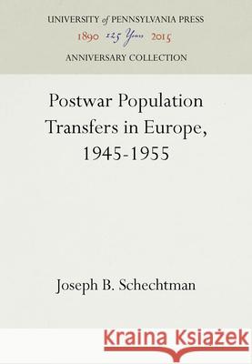 Postwar Population Transfers in Europe, 1945-1955 Joseph B. Schechtman   9781512806533 University of Pennsylvania Press - książka