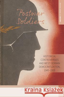 Postwar Soldiers: Historical Controversies and West German Democratization, 1945-1955 J. Echternkamp 9781789205572 Berghahn Books - książka