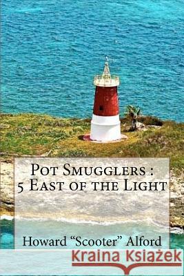 Pot Smugglers: 5 East of the Light MR Howard S. Alfor 9781470194215 Createspace - książka