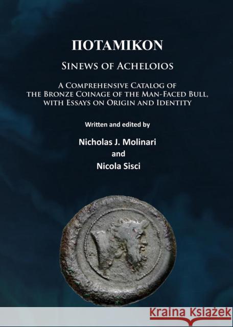 Potamikon: Sinews of Acheloios: A Comprehensive Catalog of the Bronze Coinage of the Man-Faced Bull, with Essays on Origin and Id Molinari, Nicholas J. 9781784914011 Archaeopress Archaeology - książka