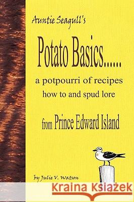 Potato Basics......a Potpourri of Recipes, How to and Spud Lore from Prince Edward Island Julie V. Watson 9780986548901 Pollywog Desktop Designs - książka