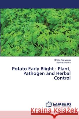 Potato Early Blight: Plant, Pathogen and Herbal Control Meena, Bhanu Raj 9786139844036 LAP Lambert Academic Publishing - książka