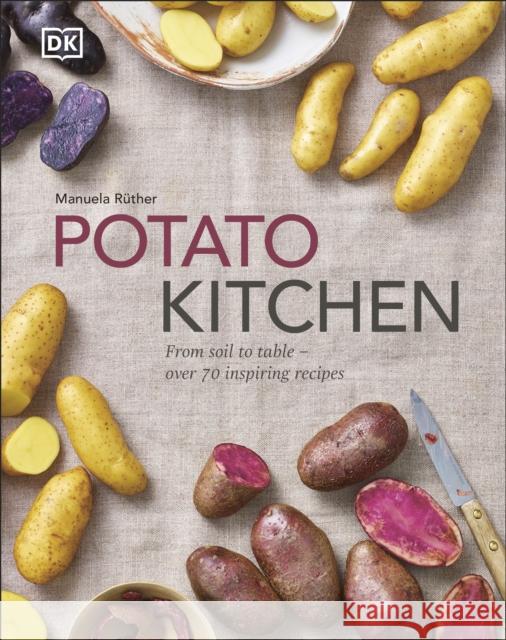 Potato Kitchen: From Soil to Table – Over 70 Inspiring Recipes Manuela Ruther 9780241580639 Dorling Kindersley Ltd - książka