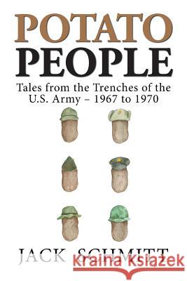 Potato People: Tales from the Trenches of the U.S. Army-1967 to 1970 Jack Schmitt 9781796014501 Xlibris Us - książka