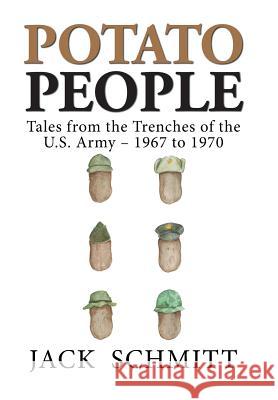 Potato People: Tales from the Trenches of the U.S. Army-1967 to 1970 Jack Schmitt 9781796014518 Xlibris Us - książka