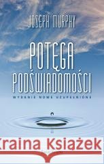 Potęga podświadomości wydanie nowe uzupełnione Joseph Murphy 9788368283433 Świat Książki - książka