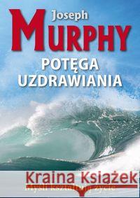 Potęga uzdrawiania Murphy Joseph 9788376490625 Kos - książka