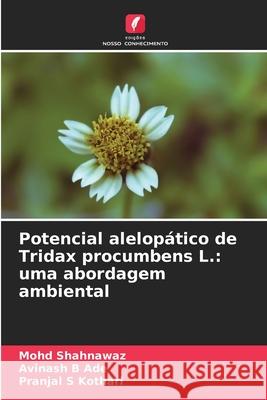 Potencial alelop?tico de Tridax procumbens L.: uma abordagem ambiental Mohd Shahnawaz Avinash B. Ade Pranjal S. Kothari 9786207791729 Edicoes Nosso Conhecimento - książka