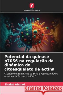 Potencial da quinase p70S6 na regulação da dinâmica do citoesqueleto de actina Ahmad, Shafat 9786208838492 Edições Nosso Conhecimento - książka