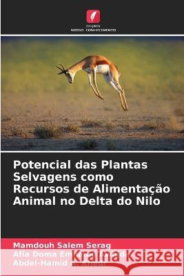 Potencial das Plantas Selvagens como Recursos de Alimenta??o Animal no Delta do Nilo Mamdouh Salem Serag Afia Doma Emhmed Awhida Abdel-Hamid A. Khedr 9786205720547 Edicoes Nosso Conhecimento - książka